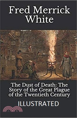 The Dust of Death: The Story of the Great Plague of the Twentieth Century Illustrated