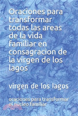Oraciones para transformar todas las areas de la vida familiar en consagracion de la virgen de los lagos: virgen de los lagos