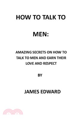 How to Talk to Men: : Amazing Secrets on How to Talk to Men and Earn Their Love and Respect