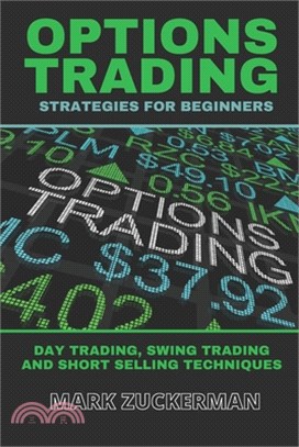 Options Trading Strategies for Beginners: Day Trading, Swing Trading and Short Selling Techniques