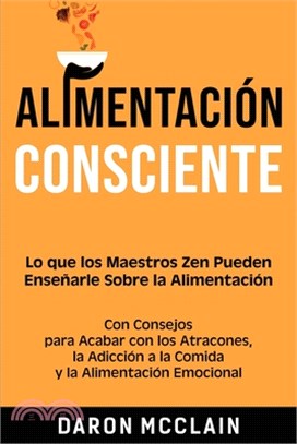 Alimentación consciente: Lo que los Maestros Zen pueden enseñarle sobre la alimentación, con consejos para acabar con los atracones, la adicció