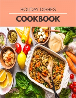 Holiday Dishes Cookbook: Delicious Recipes to Get Healthy and Amazing Recipes to Try for the Most Popular Holidays