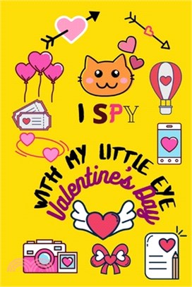 I Spy with my little eye Valentine's Day: A Fun Activity and Guessing Game For Little Kids Valentine's Day Things, Cupid, Flowers & Other Cute Stuff C