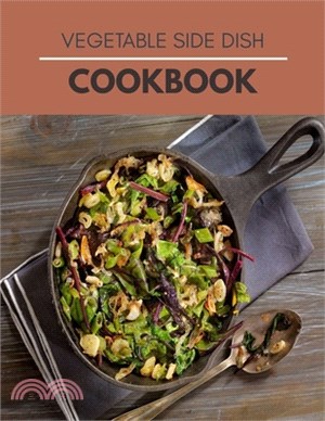 Vegetable Side Dish Cookbook: Vegetable Side Dish With Healthy Recipes For Beginners And Professionals