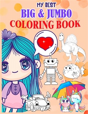 My Best Big & Jumbo Coloring Book: Unicorns, Anime girl, Robots, Dinosaurs, Numbers, Letters, And Others/ Coloring Book For Toddlers & Kids Ages 3-4-5