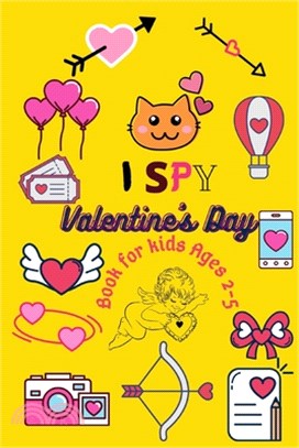 I Spy Valentine's Day Book for Kids Ages 2-5: A Fun Activity Valentine's Day Things, Flowers, Cupid & Other Cute Stuff Coloring and puzzle and maze's