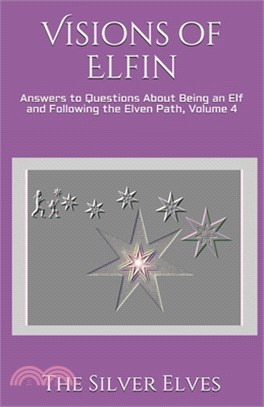 Visions of Elfin: Answers to Questions About Being an Elf and Following the Elven Path, Volume 4