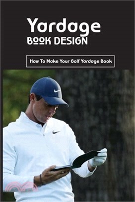 Yardage Book Design: How To Make Your Golf Yardage Book: Golf Course