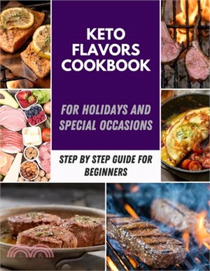 Keto Flavors Cookbook: Easy and Quick Recipes for Health and Longevity, Low Carb Homely Sauces, Rubs, Butters, Marinades, and more for Holida