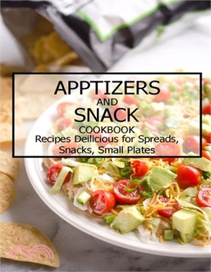 Apptizers and Snack Cookbook: Recipes Deilicious for Spreads, Snacks, Smaill Plates
