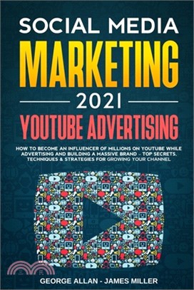Social Media Marketing 2021: YouTube Advertising: How to Become an Influencer of Millions While Advertising & Building a Business Brand-Top Secrets