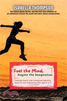 Fuel the Mind, Inspire the Imagination: Facing Fears and Escaping Reality, Book for Late Elementary Kids aged 9 to 11