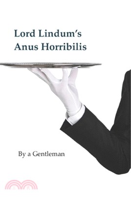 Lord Lindum's Anus Horribilis: by a Gentleman