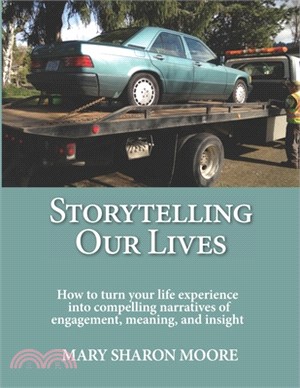 Storytelling Our Lives: How to turn life experience into compelling narratives of engagement, meaning, and insight