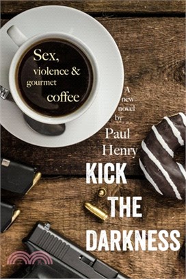 Kick The Darkness: Sex, Violence and Gourmet Coffee