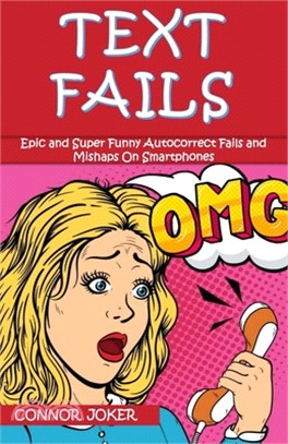 Text Fails: The Best Collection of Epic and Super Funny Autocorrect Fails and Mishaps On Smartphones, Crazy Conversations, and Tex