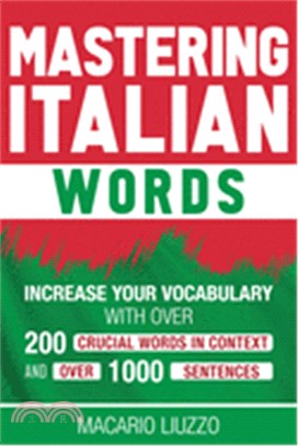 Mastering Italian Words: Increase Your Vocabulary with Over 200 Crucial Words in Context and Over 1000 Sentences