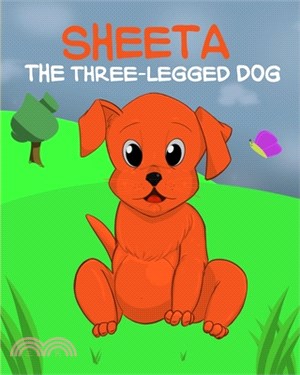 Sheeta the Three-Legged Dog: The Adventures of Sheeta the Three Legged Dog