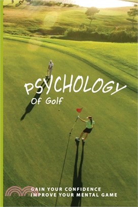 Psychology Of Golf: Gain Your Confidence, Improve Your Mental Game: Golf Mental Training Programs