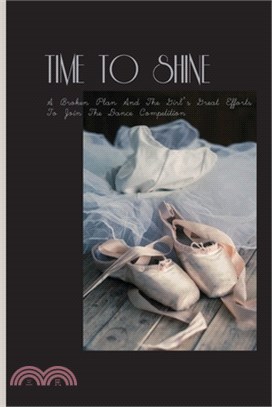 Time To Shine: A Broken Plan And The Girl's Great Efforts To Join The Dance Competition: Perfect Balance Gymnastics Book Series