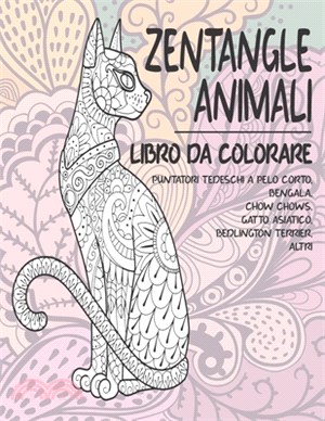 Zentangle Animali - Libro da colorare - Puntatori tedeschi a pelo corto, Bengala, Chow Chows, gatto asiatico, Bedlington Terrier, altri