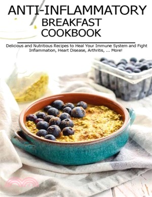 Anti-Inflammatory Breakfast Cookbook: Delicious and Nutritious Recipes to Heal Your Immune System and Fight Inflammation, Heart Disease, Arthritis, ..