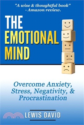 The Emotional Mind: Overcome Anxiety, Stress, Negativity, and Procrastination.