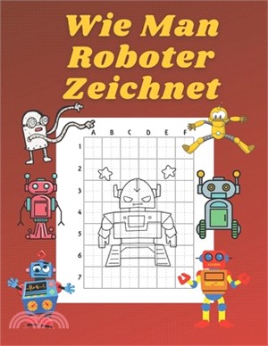 Wie Man Roboter Zeichnet: Buch für Kinder Zeichnen lernen Kopieren Geschenkidee für Kinder 4-12 Schritt für Schritt