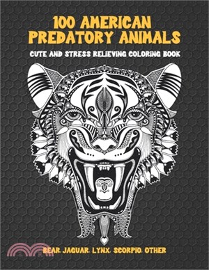 100 American Predatory Animals - Cute and Stress Relieving Coloring Book - Bear, Jaguar, Lynx, Scorpio, other