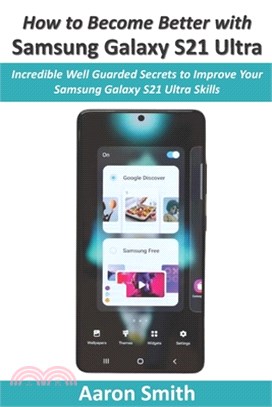 How to Become Better with Samsung Galaxy S21 Ultra: Incredible Well Guarded Secrets to Improve Your Samsung Galaxy S21 Skills