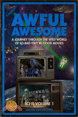 Awful Awesome: Sci-Fi Volume 1: A journey Through So-Bad-It's-Good Sci-Fi Films