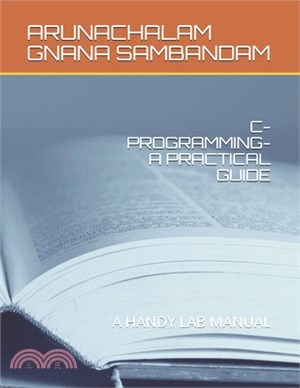 C-Programming-A Practical Guide: A Handy Lab Manual