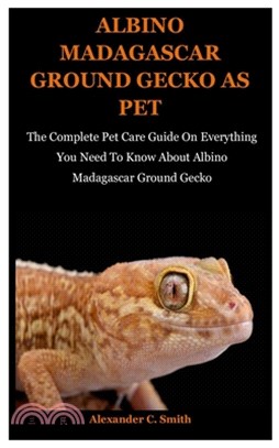 Albino Madagascar Ground Gecko As Pet: The Complete Pet Care Guide On Everything You Need To Know About Albino Madagascar Ground Gecko