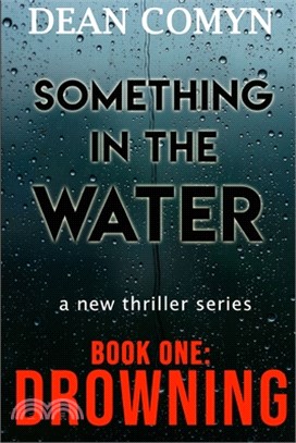 SOMETHING IN THE WATER a new thriller series: Book One: Drowning