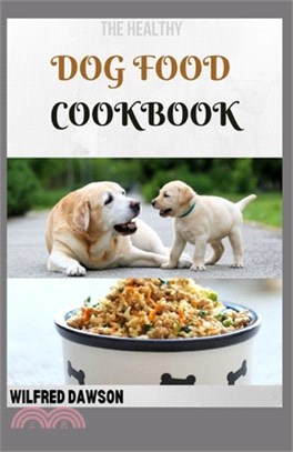 The Healthy Dog Food Cookbook: 30+ Amazing homemade Canine food and treats recipes, to feed your best friend.