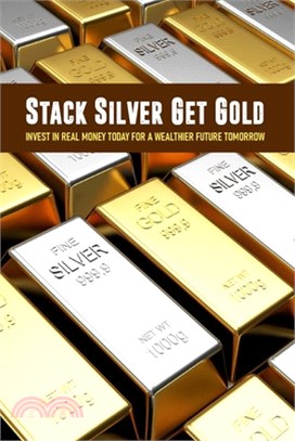 Stack Silver Get Gold: Invest In Real Money Today For A Wealthier Future Tomorrow: Books On Commodity Trading