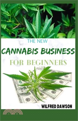 The New Cannabis Business for Beginners: Step By Step Guide On Open and Successfully Run a Marijuana Dispensary and Grow Facility