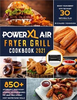 PowerXL Air Fryer Grill Cookbook 2021: 850+ Affordable, Quick & Easy PowerXL Air Fryer Recipes - Fry, Bake, Grill & Roast Most Wanted Family Meals - B