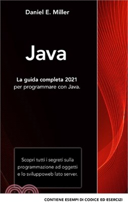 Java: La guida completa 2021 per programmare con Java. Scopri tutti i segreti sulla programmazione ad oggetti e lo sviluppo