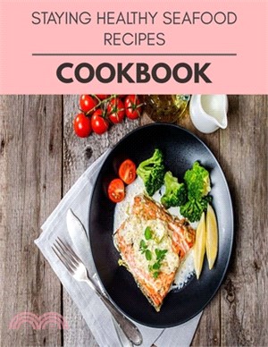 Staying Healthy Seafood Recipes Cookbook: Easy Recipes For Preparing Tasty Meals For Weight Loss And Healthy Lifestyle All Year Round