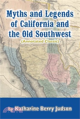 Myths and Legends of California and the Old Southwest (Annotated Classic)