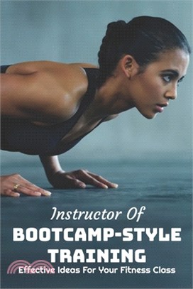 Instructor Of Bootcamp-Style Training: Effective Ideas For Your Fitness Class: Bootcamp Activities