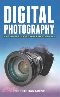 Digital Photography: A Beginner's Guide to DSLR Photography: Basic DSLR Camera Guide for Beginners, Learning How To Use Your First DSLR Cam