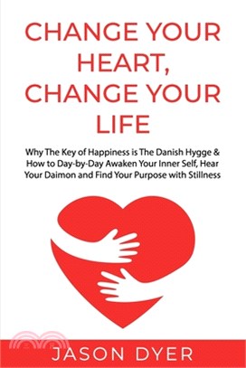 Change Your Heart, Change Your Life: Why The Key of Happiness is The Danish Hygge & How to Day-by-Day Awaken Your Inner Self, Hear Your Daimon and Fin