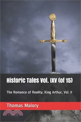 Historic Tales Vol. IXV (of 15): The Romance of Reality. King Arthur, Vol. II