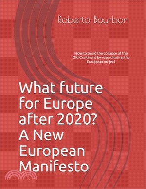 What future for Europe after 2020? A New European Manifesto: How to avoid the collapse of the Old Continent by resuscitating the European project