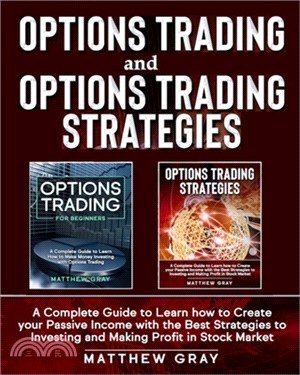 Options Trading and Options Trading Strategies: A Complete Guide to Learn how to Create your Passive Income with the Best Strategies to Investing and