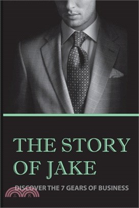 The Story Of Jake: Discover The 7 Gears Of Business: Business Coaching Experience