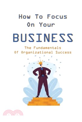 How To Focus On Your Business: The Fundamentals Of Organizational Success: Business Alignment