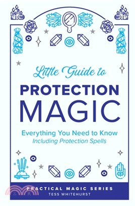 Little Guide to Protection Magic: Everything You Need to Know, Including Protection Spells